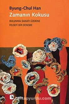 Zamanın Kokusu & Bulunma Sanatı Üzerine Felsefi Bir Deneme - Byung-Chul Han
