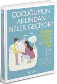 Çocuğumun Aklından Neler Geçiyor? & Anne Babalar İçin Örneklerle Çocuğunu Doğru Anlama Rehberi