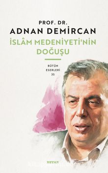 İslam Medeniyeti'nin Doğuşu - Prof. Dr. Adnan Demircan