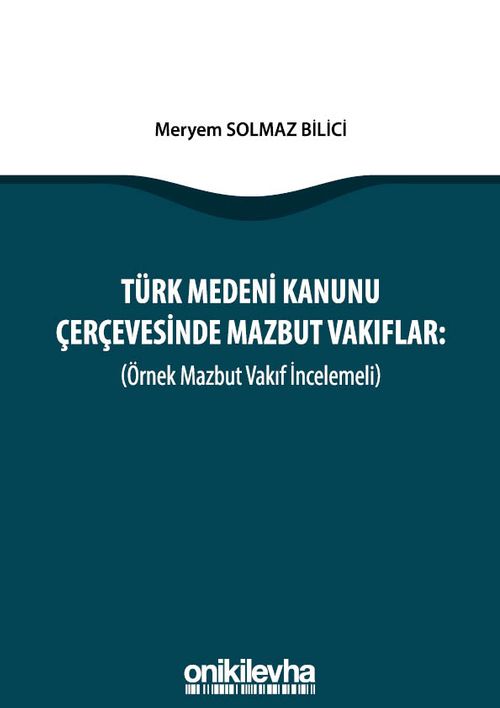 Türk Medeni Kanunu Çerçevesinde Mazbut Vakıflar (Örnek Mazbut Vakıf İncelemeli)
