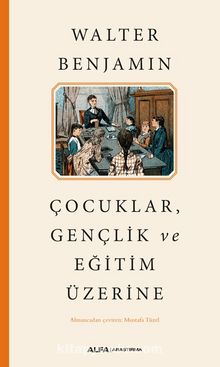 Çocuklar Gençlik  ve Eğitim Üzerine - Walter Benjamin