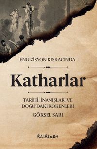 Engizisyon Kıskacında Katharlar & Tarihi, İnanışları ve Doğu'daki Kökenleri 