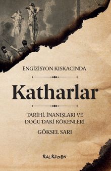 Engizisyon Kıskacında Katharlar & Tarihi, İnanışları ve Doğu'daki Kökenleri 