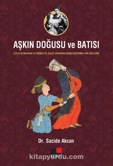 Aşkın Doğusu ve Batısı & Leyla ve Mecnun İle Romeo ve Juliet Arasında Karşılaştırmalı Bir İnceleme - Dr. Sacide Akcan