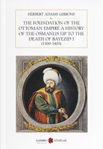 The Foundation Of The Ottoman Empire A History Of The Osmanlis Up To The Death Of Bayezid I (1300-1403)