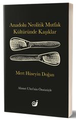 Anadolu Neolitik Mutfak Kültüründe Kaşıklar