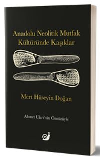 Anadolu Neolitik Mutfak Kültüründe Kaşıklar