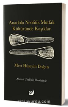 Anadolu Neolitik Mutfak Kültüründe Kaşıklar - Mert Hüseyin Doğan