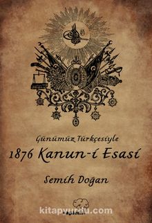 Günümüz Türkçesiyle 1876 Kanun-i Esasi - Bilinmeyen Yazar