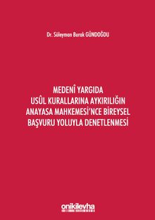 Medeni Yargıda Usul Kurallarına Aykırılığın Anayasa Mahkemesi'nce Bireysel Başvuru Yoluyla Denetlenmesi