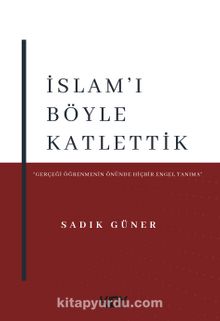 İslam'ı Böyle Katlettik - Sadık Güner