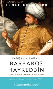 Padişahın Amirali Barbaros Hayreddin & Korsan ve İmparatorluk Kurucusu - Ernle Bradford