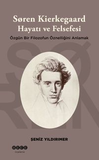 Soren Kierkegaard Hayatı ve Felsefesi & Özgün Bir Filozofun Öznelliğini Anlamak