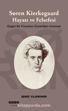 Soren Kierkegaard Hayatı ve Felsefesi & Özgün Bir Filozofun Öznelliğini Anlamak - Şeniz Yıldırımer
