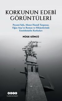 Korkunun Edebi Görüntüleri & Peyami Safa, Ahmet Hamdi Tanpınar, Oğuz Atay'ın Roman ve Hikayelerinde Entelektüelin Korkuları