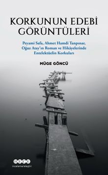 Korkunun Edebi Görüntüleri & Peyami Safa, Ahmet Hamdi Tanpınar, Oğuz Atay'ın Roman ve Hikayelerinde Entelektüelin Korkuları
