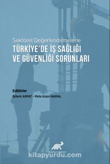 Sektörel Değerlendirmelerle Türkiye’de İş Sağlığı ve Güvenliği Sorunları - Bülent Arpat