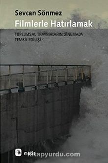 Filmlerle Hatırlamak & Toplumsal Travmaların Sinemada Temsil Edilişi - Sevcan Sönmez