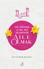Hz. Fatıma ve Hz. Ali İkliminde Aile Olmak