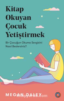 Kitap Okuyan Çocuk Yetiştirmek & Bir Çocuğun Okuma Sevgisini Nasıl Beslersiniz? - Megan Daley