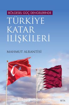 Bölgesel Güç Dengelerinde Türkiye Katar İlişkileri - Mahmut Alrantisi