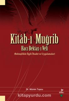 Kitab-ı Muğrib Hacı Bektaş-ı Velî (Bektaşîlikle İlgili İbadet ve Uygulamalar) - Dr. Mümin Topçu