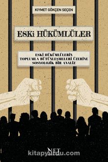 Eski Hükümlüler & Eski Hükümlülerin Toplumla Bütünleşmeleri Üzerine Sosyolojik Bir Analiz - Kıymet Gökçen Seçen