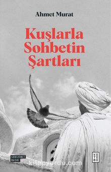 Kuşlarla Sohbetin Şartları - Ahmet Murat