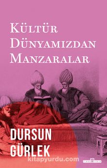 Kültür Dünyamızdan Manzaralar - Dursun Gürlek