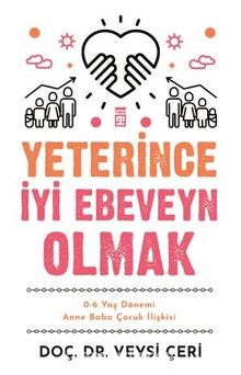 Yeterince İyi Ebeveyn Olmak & 0-6 Yaş Dönemi Anne Baba Çocuk İlişkisi - Veysi Çeri