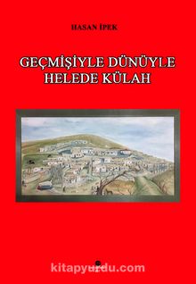 Geçmişiyle Dünüyle Helede Külah - Hasan İpek