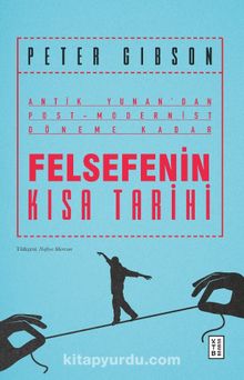 Felsefenin Kısa Tarihi & Antik Yunan’dan Post-Modernist Döneme Kadar - Peter Gibson