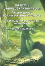 Edebiyatın Uygunsuz Kahramanları & Yaşamın İçinden Karanlık Deneyimlerin Öyküleri ve İnsan Ruhunun Dehlizlerine Yolculuklar