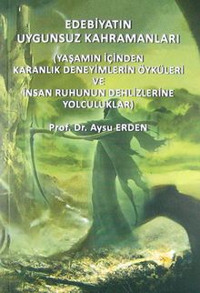 Edebiyatın Uygunsuz Kahramanları & Yaşamın İçinden Karanlık Deneyimlerin Öyküleri ve İnsan Ruhunun Dehlizlerine Yolculuklar