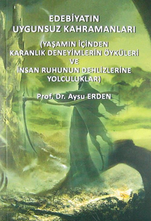 Edebiyatın Uygunsuz Kahramanları & Yaşamın İçinden Karanlık Deneyimlerin Öyküleri ve İnsan Ruhunun Dehlizlerine Yolculuklar