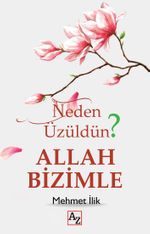 Neden Üzüldün? Allah Bizimle