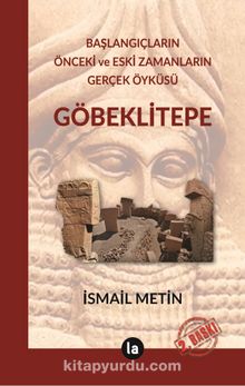 Göbeklitepe & Başlangıçların Önceki ve Eski Zamanların Gerçek Öyküsü - İsmail Metin