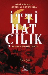Milli Mücadele Öncesi ve Sonrasında İttihatçılık & Kuruluş, Yükseliş, Tasfiye