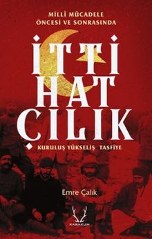 Milli Mücadele Öncesi ve Sonrasında İttihatçılık & Kuruluş, Yükseliş, Tasfiye