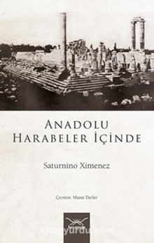 Anadolu Harabeler İçinde - Saturnino Ximenez