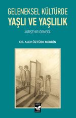 Geleneksel Kültürde Yaşlı ve Yaşlılık & Kırşehir Örneği