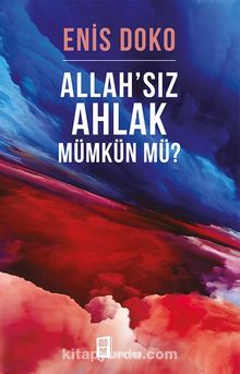 Allah’sız  Ahlak Mümkün Mü? - Doç. Dr. Enis Doko