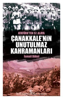 Çanakkale’nin Unutulmaz Kahramanları Atatürk’ten 57. Alaya - İsmail Dükel