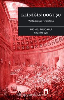 Kliniğin Doğuşu & Tıbbi Bakışın Arkeolojisi - Michel Foucault