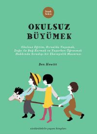 Okulsuz Büyümek & Okulsuz Eğitim, Kırsalda Yaşamak, Doğayla Bağ Kurmak ve Yaşayarak Öğrenmek Hakkında Sıradışı Bir Ebeveynlik Macerası