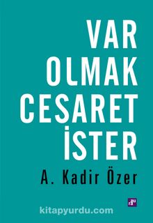 Var Olmak Cesaret İster - Prof. Dr. A. Kadir Özer