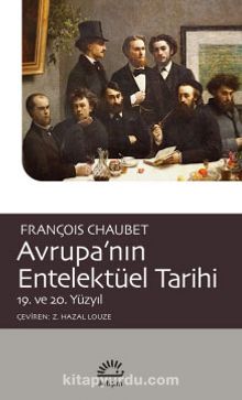 Avrupa’nın Entelektüel Tarihi & 19. ve 20. Yüzyıl - François Chaubet