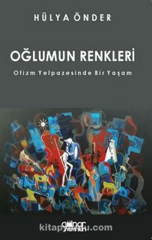 Oğlumun Renkleri & Otizm Yelpazesinde Bir Yaşam - Hülya Önder