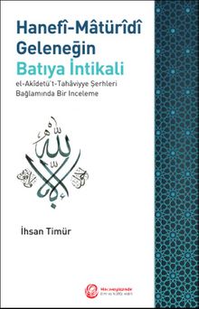 Hanefi-Maturidi Geleneğin Batıya İntikali & El-Akidetü't-Tahaviyye Şerhleri Bağlamında Bir İnceleme - İhsan Timür