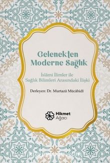 Gelenekten Moderne Sağlık & İslami İlimler ile Sağlık Bilimleri Arasındaki İlişki - Bilinmeyen Yazar